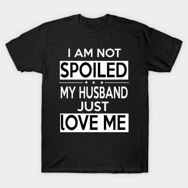 I Am Not Spoiled My Husband Just Loves Me T-Shirt by tshirtsgift